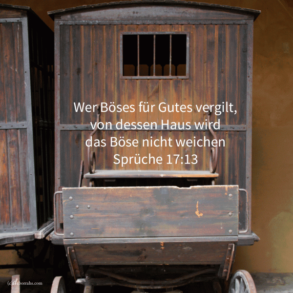 Wer Böses für gutes vergilt ( Sprüche 17, 13)