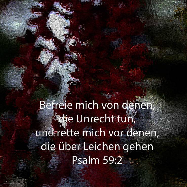 Befreie mich von denen, die Frevel tun, und rette mich von den Blutmenschen! ( Psalm 59:2 )