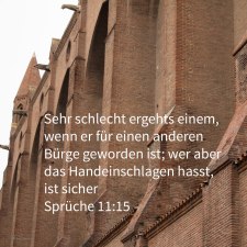 Sehr schlecht ergehts einem, wenn er für einen anderen Bürge geworden ist; wer aber das Handeinschlagen hasst, ist sicher ( Sprüche 11:15 ) 