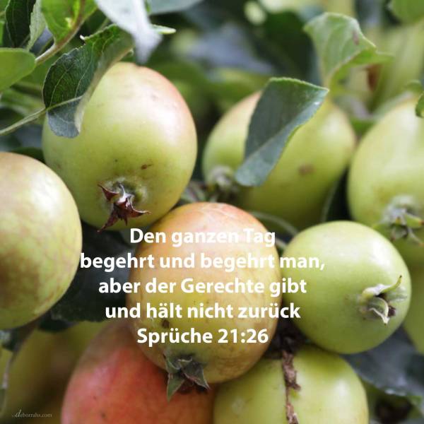 Den ganzen Tag begehrt und begehrt man,j aber der Gerechte gibt und hält nicht zurück ( Sprüche 52,26 )