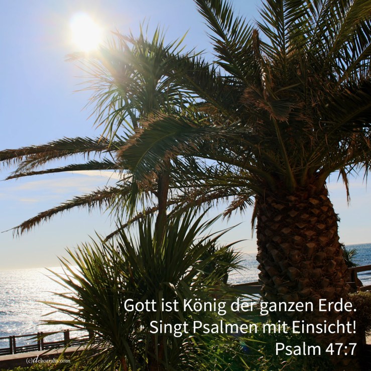 Denn Gott ist König der ganzen Erde; singet Psalmen mit Einsicht ( Ps 47:7 )