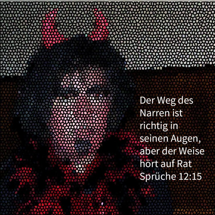 Der Weg des Narren ist richtig in seinen Augen, aber der Weise hört auf Rat ( Sprüche 12,15 )