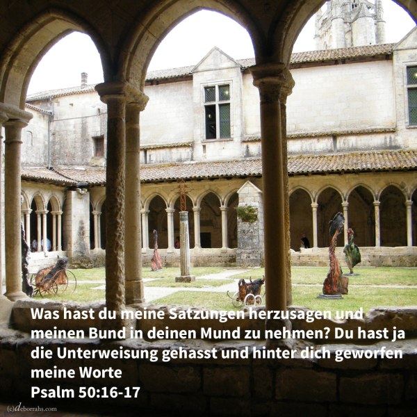 Zu den Gesetzlosen aber spricht Gott: "Was hast du meine Satzungen herzusagen und meinen Bund in deinen Mund zu nehmen? Du hast ja die Zucht gehasst und hinter dich geworfen meine Worte ( Psalm 50, 16-17 )