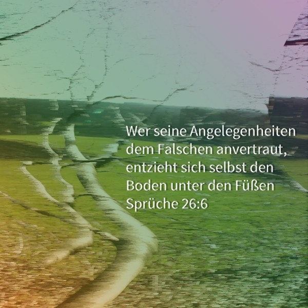 Die Füße haut sich ab, Unbill trinkt, wer Bestellungen ausrichten lässt durch einen Toren ( Sprüche 26:6 )