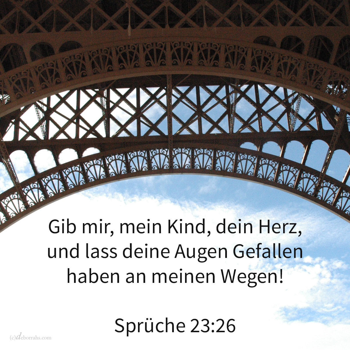  Gib mir, mein Sohn, dein Herz, und lass deine Augen Gefallen haben an meinen Wegen ( Srüche 23,26 ) 