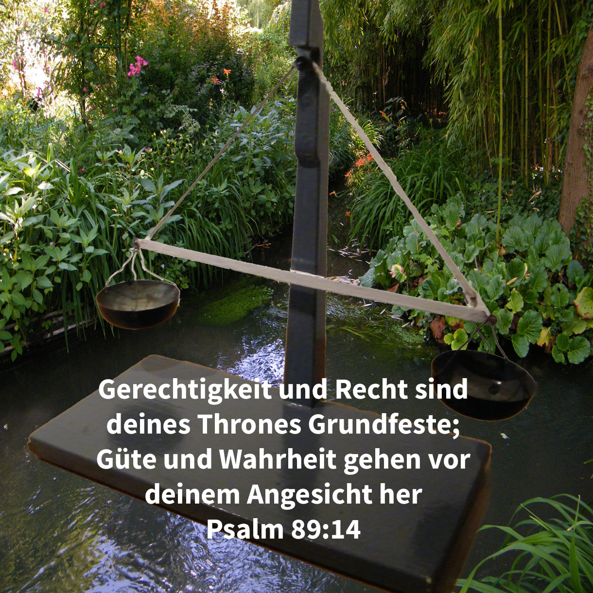 Gerechtigkeit und Gericht sind deines Thrones Grundfeste; Güte und Wahrheit gehen vor deinem Angesicht her ( Psalm 89,14 ) 