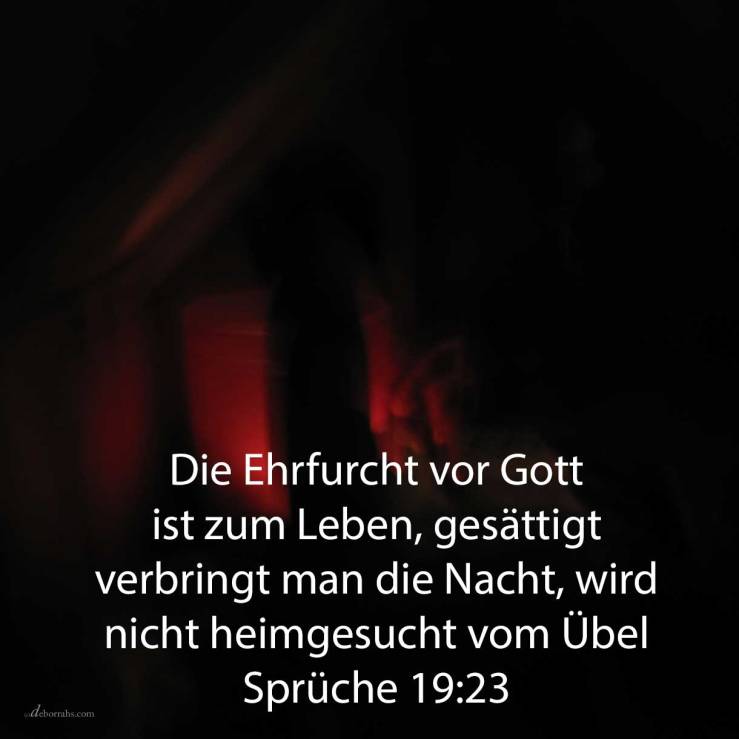 Die Furcht Jehovas ist zum Leben; und gesättigt verbringt man die Nacht, wird nicht heimgesucht vom Übel ( Sprüche 19,23 )