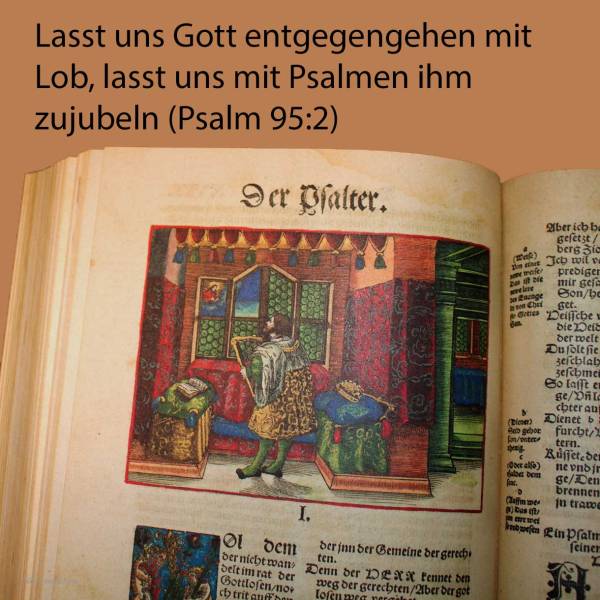 Lasset uns ihm entgegengehen mit Lob, lasset uns mit Psalmen ihm zujauchzen ( Psalm 95:2 )