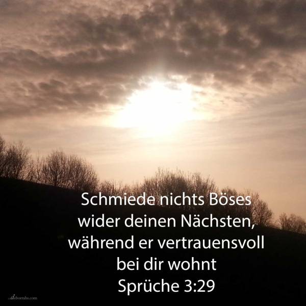 Schmiede nichts Böses wider deinen Nächsten, während er vertrauensvoll bei dir wohnt ( Sprüche 3,29 )