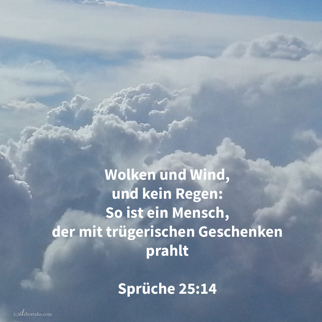  Wolken und Wind, und kein Regen: so ist ein Mann, welcher mit trügerischem Geschenke prahlt ( Sprüche 25,14 ) 