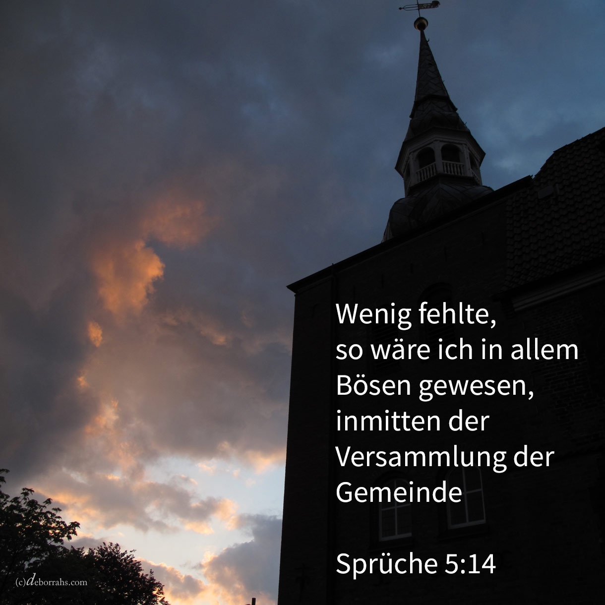 Wenig fehlte, so wäre ich in allem Bösen gewesen, inmitten der Versammlung und der Gemeinde ( Sprüche 5,14 )