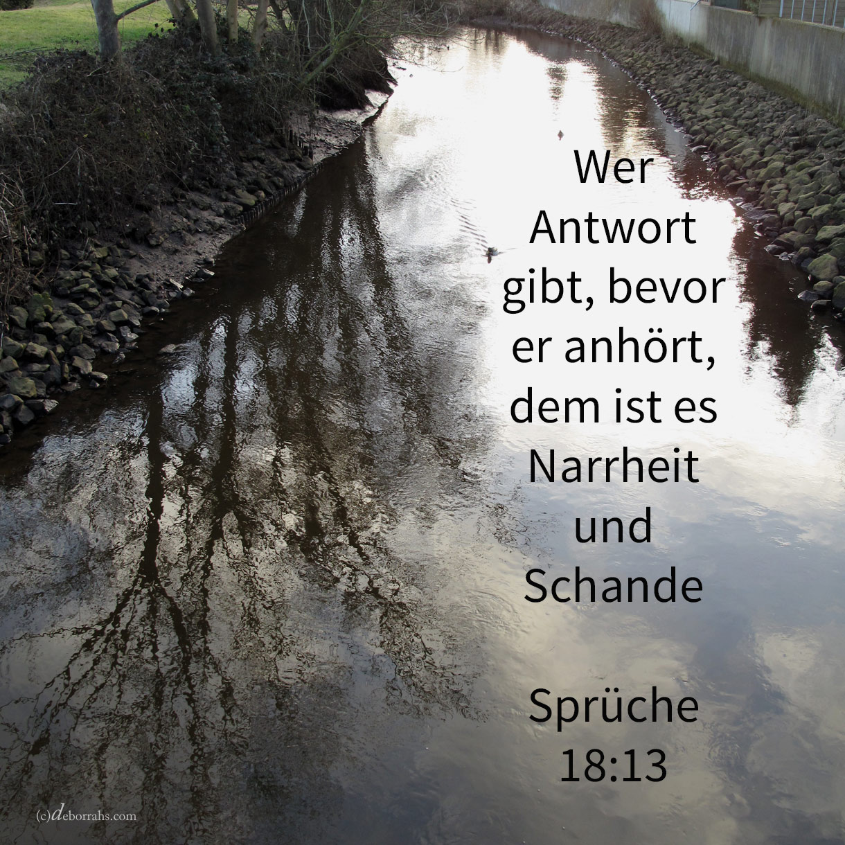  Wer Antwort gibt, bevor er anhört, dem ist es Narrheit und Schande ( Sprüche 18,13 ) 