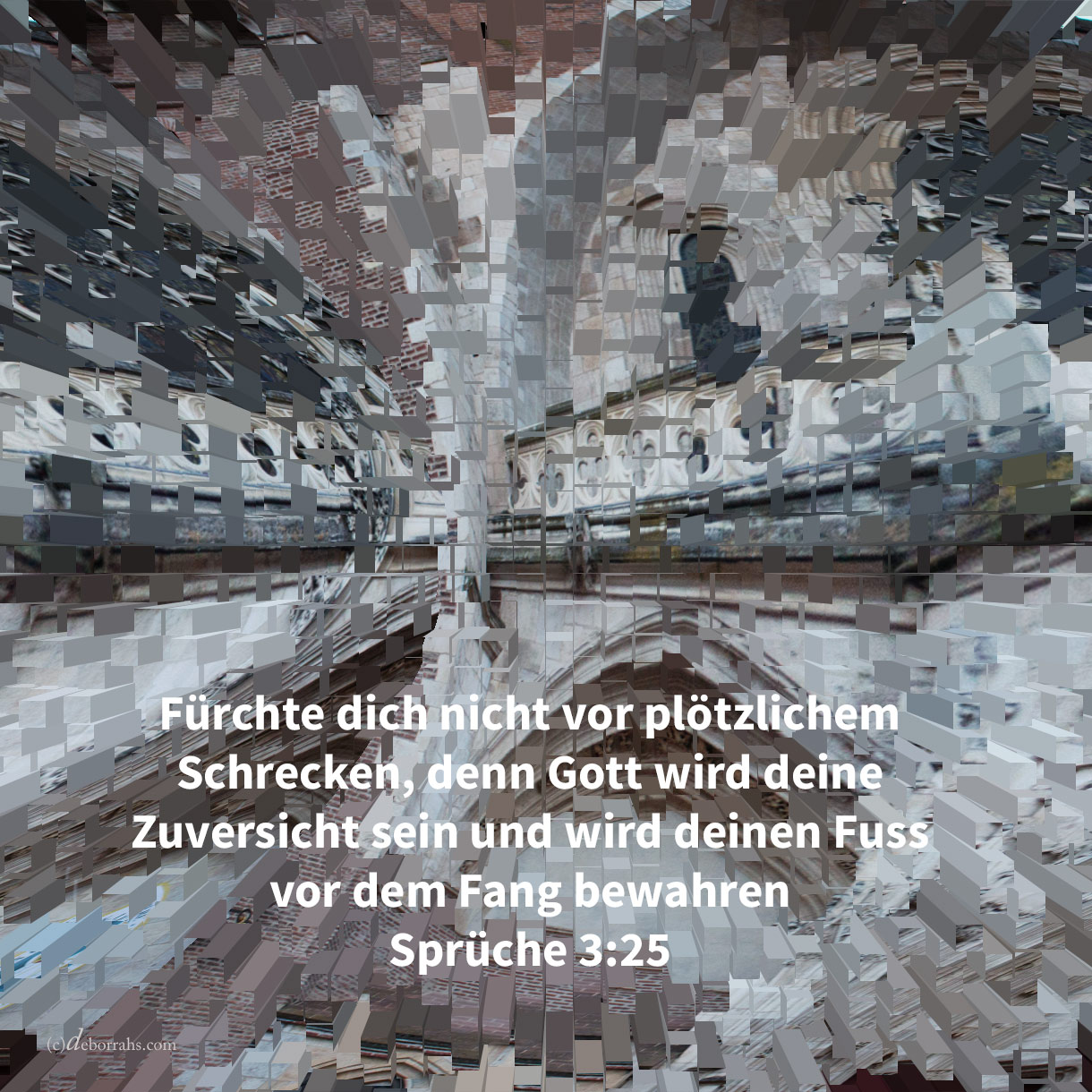  Fürchte dich nicht vor plötzlichem Schrecken, noch vor der Verwüstung der Gesetzlosen, wenn sie kommt; denn Jehova wird deine Zuversicht sein, und wird deinen Fuss vor dem Fange bewahren ( Sprüche 3:25 ) 