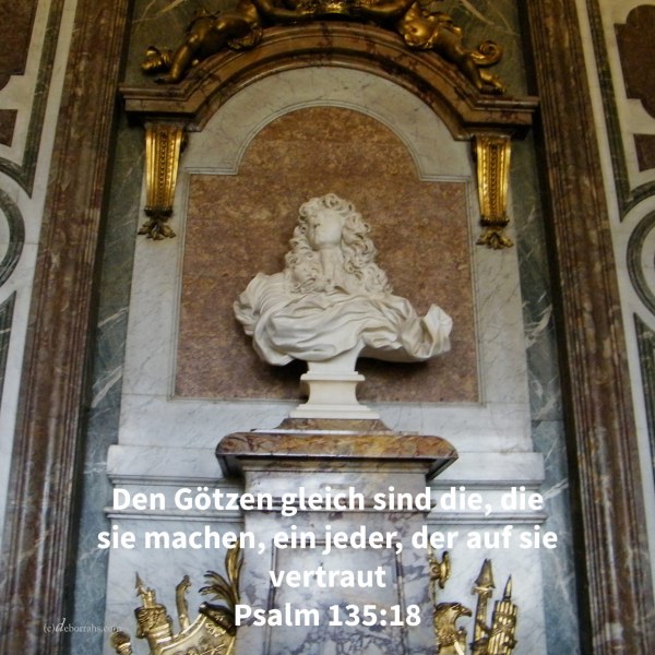 Den Götzen gleich sind die, die sie machen, ein jeder, der auf sie vertraut ( Ps 135,18 )